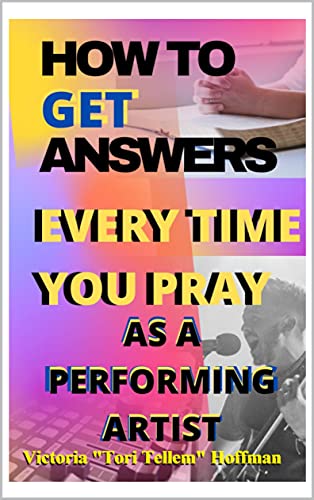 "How To Get Answers Every Time You Pray: As A Performing Artist" by Dr. Tori Tellem